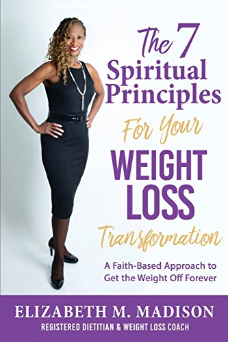 The 7 Spiritual Principles for Your Weight Loss Transformation: A Faith-Based Approach to Get the Weight Off Forever Reviews