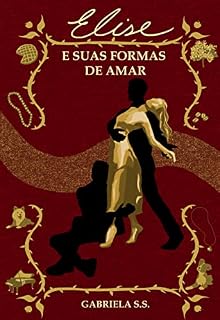 Livro Elise e suas formas de amar: Dois amores, uma escolha. (Unidas pelo sangue, separadas pelo coração. Livro 1)