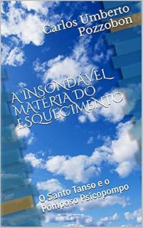 Livro A INSONDÁVEL MATÉRIA DO ESQUECIMENTO: O Santo Tanso e o Pomposo Psicopompo
