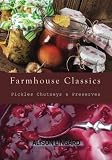 Farmhouse Classics - Pickles, Chutneys & Preserves: Over 125 simple and delicious country classic pi Farmhouse Classics - Pickles, Chutneys & Preserves: Over 125 simple and delicious country classic pi