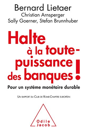 Halte à la toute-puissance des banques ! : Pour un système monétaire durable by Bernard Lietaer, Christian Arnsperger, Sally Goerner, Stefan Brunnhuber