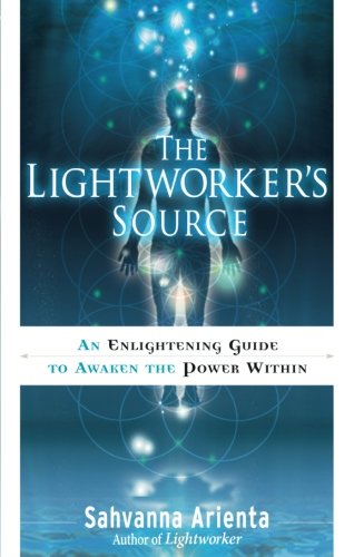 The Lightworker's Source: An Enlightening Guide to Awaken the Power Within by Sahvanna Arienta