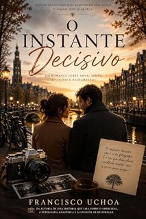 Livro O Instante Decisivo: Alguns encontros não acontecem por acaso. O tempo apenas revela.