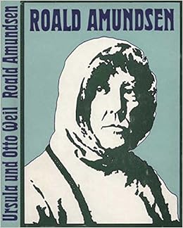 Roald Amundsen Ein Leben Fur Die Polarforschung Und Otto Weil Ursula Amazon De Bucher