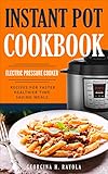 Instant Pot Cookbook: Electric Pressure Cooker: Recipes for Faster, Healthier, Time Saving Meals by Georgina H. Rayola