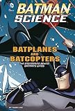 Batplanes and Batcopters: The Engineering Behind Batman's Wings (Batman Science)