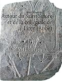 Autour du Saint Suaire et de la collégiale de Lirey (Aube) (French Edition) by Alain Hourseau