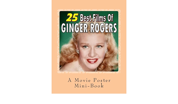 25 Best Films Of Ginger Rogers A Movie Poster Mini Book Books Abby 9781535202534 Amazon Com Books