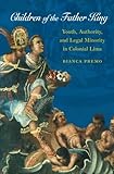Children of the Father King: Youth, Authority, and Legal Minority in Colonial Lima