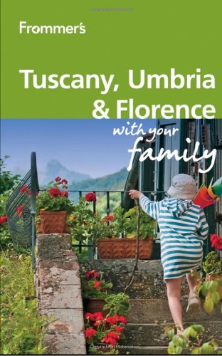 Frommer's Tuscany, Umbria and Florence With Your Family (Frommers With Your Family Series)