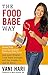 The Food Babe Way: Break Free from the Hidden Toxins in Your Food and Lose Weight, Look Years Younger, and Get Healthy in Just 21 Days!