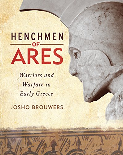 Henchmen of Ares: Warriors and Warfare in Early Greece by Josho Brouwers