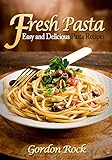 Fresh Pasta: Easy and Delicious Pasta Recipes