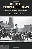 On the People's Terms: A Republican Theory and Model of Democracy (The Seeley Lectures)