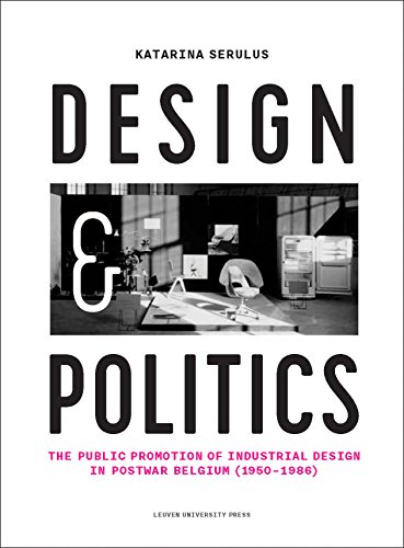 Design and Politics: The Public Promotion of Industrial Design in Postwar Belgium (1950-1986) by Katarina Serulus