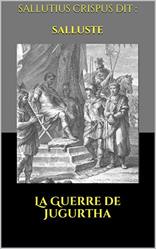 La Guerre de Jugurtha (French Edition) by Sallutius Crispus dit : Salluste