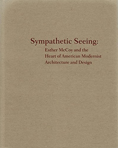 Sympathetic Seeing: Esther McCoy and the Heart of American Modernist Architecture and Design by