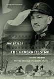 The Generalissimo: Chiang Kai-shek and the Struggle for Modern China