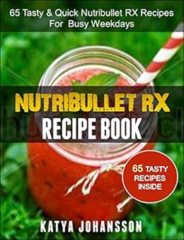 Amazon Com Nutribullet Rx Recipe Book 65 Tasty Amp Quick