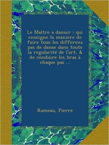 Amazon Fr Le Maitre A Danser Qui Enseigne La Maniere De Faire Tous Les Differens Pas De Danse Dans Toute La Regularite De L Art De Conduire Les Bras A Chaque Amazon Fr Le Maitre A Danser Qui Enseigne La Maniere De Faire Tous Les Differens Pas De Danse Dans Toute La Regularite De L Art De Conduire Les Bras A Chaque