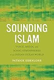 Patrick Eisenlohr, "Sounding Islam: Voice, Media, and Sonic Atmospheres in an Indian Ocean World" (U California Press, 2018)