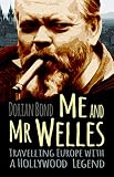 Me and Mr Welles: Travelling Europe with a Hollywood Legend by Dorian Bond