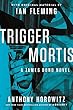 Trigger Mortis: With Original Material by Ian Fleming (James Bond Novels (Hardcover))