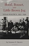 Hood, Bonnet, and Little Brown Jug: Texas Politics, 1921-1928 (Texas a and M Southwestern Studies) by Norman D. Brown front cover