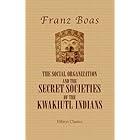 The Social Organization and the Secret Societies of the Kwakiutl Indians. (Elibron Classics)