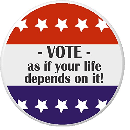 VOTE as if your life depends on it! Red White Blue 2.25â€ Large Button Pin Voting