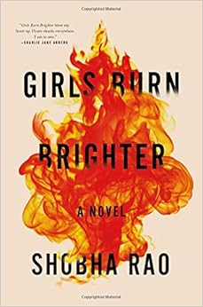 Girls Burn Brighter: A Novel, by Shobha Rao