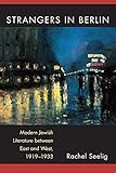 Rachel Seelig, "Strangers in Berlin: Modern Jewish Literature between East and West, 1919-1933" (U Michigan Press, 2016)