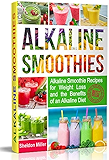 Alkaline Smoothies: Alkaline Smoothie Recipes for Weight Loss and the Benefits of an Alkaline Diet - Alkaline Drinks Your Way to Vibrant Health - Massive Energy and Natural Weight Loss