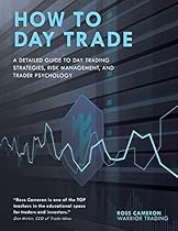 How to Day Trade: A Detailed Guide to Day Trading Strategies, Risk Management, and Trader Psychology How to Day Trade: A Detailed Guide to Day Trading Strategies, Risk Management, and Trader Psychology