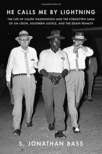 He Calls Me By Lightning: The Life of Caliph Washington and the forgotten Saga of Jim Crow, Southern Justice, and the Death Penalty