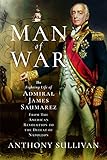 Man of War: The Fighting Life of Admiral James Saumarez: From The American Revolution to the Defeat by Anthony Sullivan
