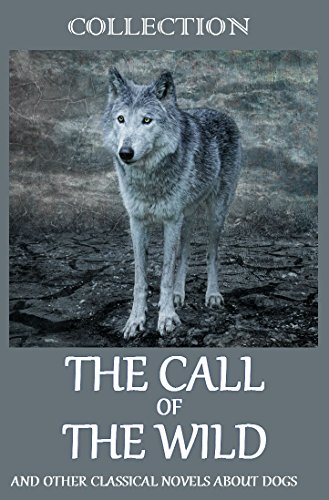The Call of the Wild (And Other Classic Books About Dogs): Collection