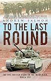 To the Last Round: The Epic British Stand on the Imjin River, Korea 1951 by 