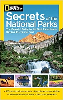 National Geographic Secrets of the National Parks: The Experts' Guide to the Best Experiences Beyond the Tourist Trail (National Geographics Secrets of the National Parks), by National Geographic