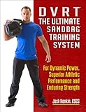 DVRT The Ultimate Sandbag Training System: For Dynamic Power, Superior Athletic Performance and Enduring Strength