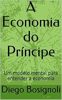 Livro A Economia do Príncipe: Um modelo mental para entender a economia