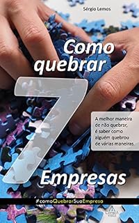 Livro Como quebrar 7 Empresas: A melhor maneira de não quebrar, é saber como alguém quebrou de várias maneiras. (Como quebrar sua empresa Livro 1)