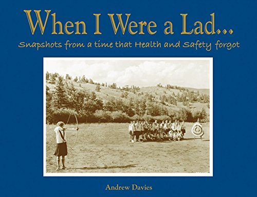 When I Were A Lad…: Snapshots From A Time That Health & Safety Forgot