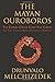 The Mayan Ouroboros: The Cosmic Cycles Come Full Circle by Drunvalo Melchizedek