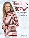 Handknits from Norway: Classic Norwegian Motifs in Modern Knitting Patterns for Women and Men by Karen Marie Vinje