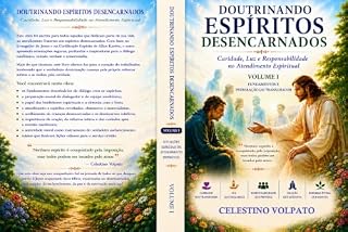 Livro Volume I - Doutrinando Espíritos Desencarnados: Caridade, Luz e Responsabilidade no Atendimento Espiritual
