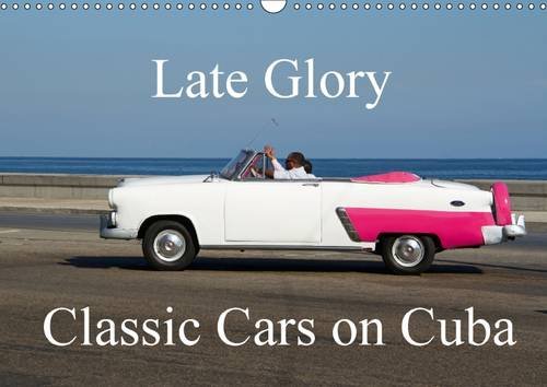 Late Glory - Classic Cars on Cuba: Classic Cars Don't Die - They Just Go to Cuba (Calvendo Fun)