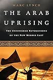 The Arab Uprising: The Unfinished Revolutions of the New Middle East