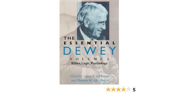 The Essential Dewey Volume 2 Ethics Logic Psychology Kindle Edition By Dewey John Hickman Larry A Alexander Thomas M Politics Social Sciences Kindle Ebooks Amazon Com