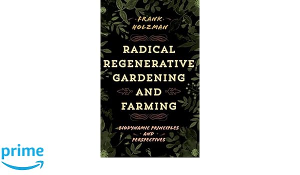 Radical Regenerative Gardening And Farming Biodynamic - 